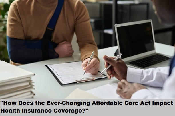 “How Does the Ever-Changing Affordable Care Act Impact Health Insurance Coverage?”